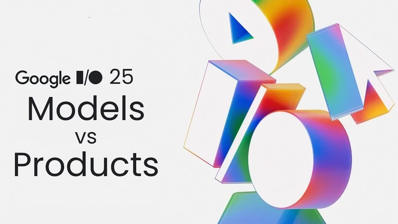 Google I/O 25 - Models vs Products